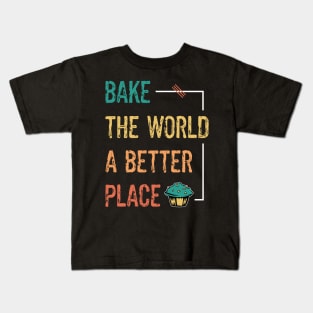 Baking And Cooking Lover Bake The World A Better Place Baker Saying Kids T-Shirt